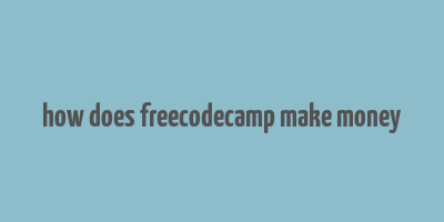 how does freecodecamp make money