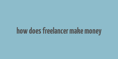 how does freelancer make money