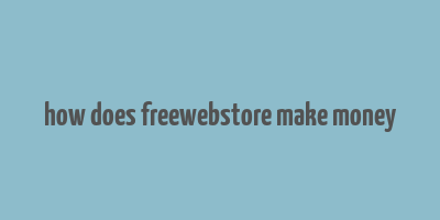 how does freewebstore make money