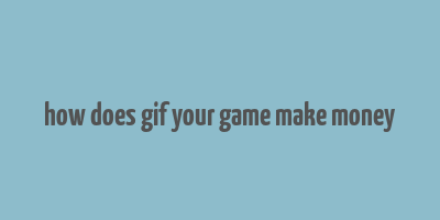 how does gif your game make money