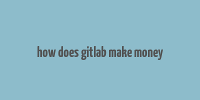 how does gitlab make money