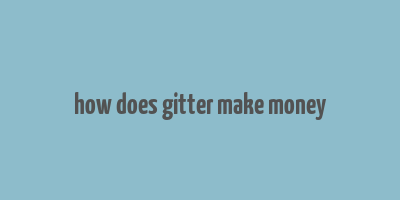 how does gitter make money