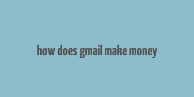 how does gmail make money