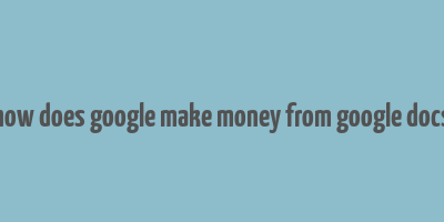 how does google make money from google docs