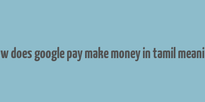 how does google pay make money in tamil meaning