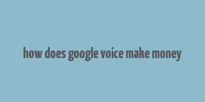 how does google voice make money