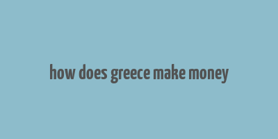 how does greece make money