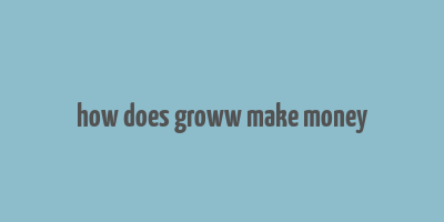 how does groww make money