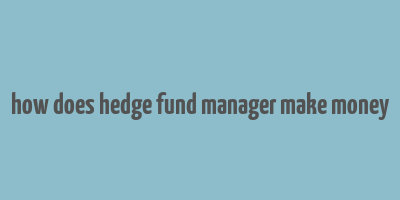 how does hedge fund manager make money