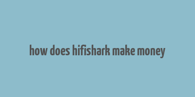 how does hifishark make money