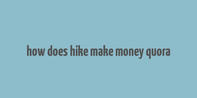 how does hike make money quora