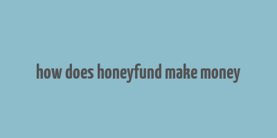 how does honeyfund make money