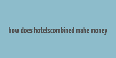 how does hotelscombined make money