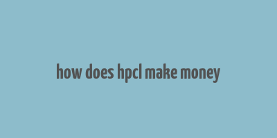 how does hpcl make money