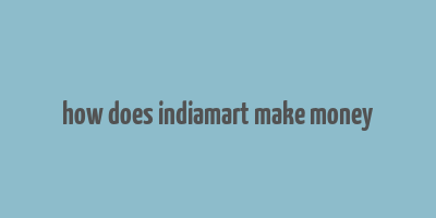 how does indiamart make money