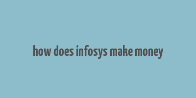 how does infosys make money