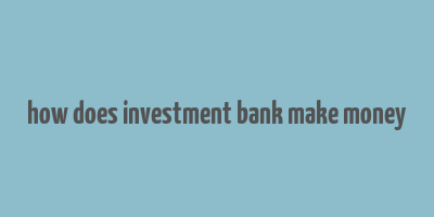 how does investment bank make money