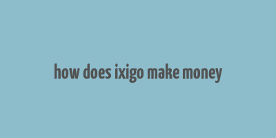 how does ixigo make money