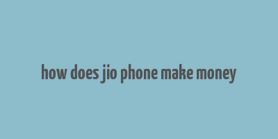 how does jio phone make money