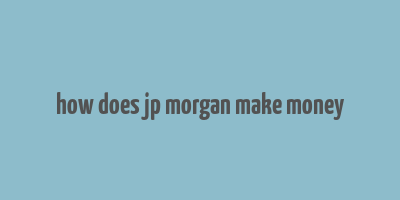 how does jp morgan make money