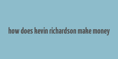 how does kevin richardson make money