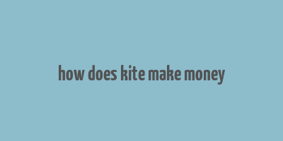 how does kite make money