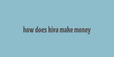 how does kiva make money