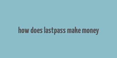 how does lastpass make money