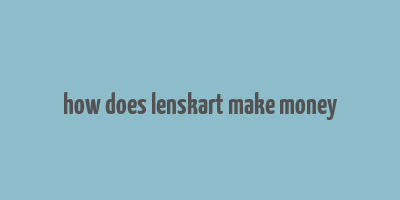 how does lenskart make money