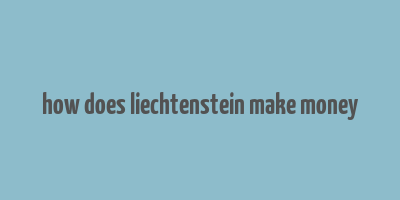 how does liechtenstein make money