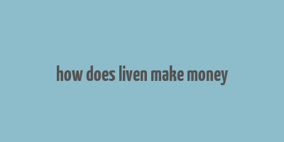 how does liven make money