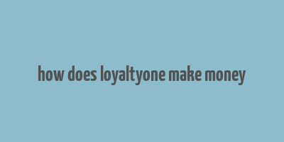 how does loyaltyone make money