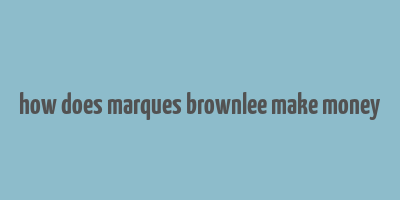 how does marques brownlee make money