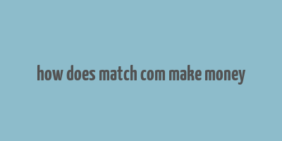 how does match com make money