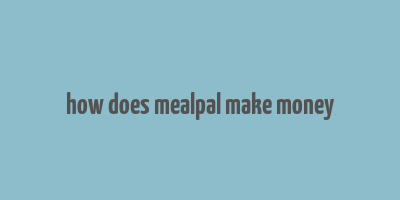 how does mealpal make money