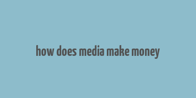 how does media make money