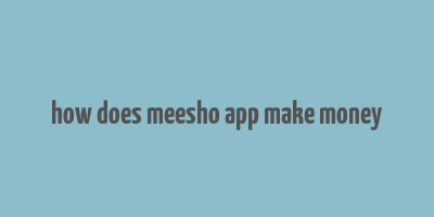 how does meesho app make money