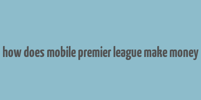 how does mobile premier league make money