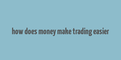 how does money make trading easier