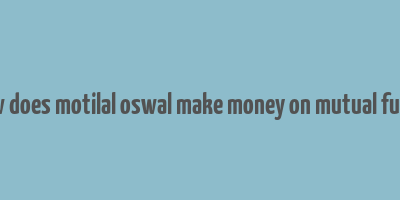 how does motilal oswal make money on mutual funds