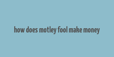 how does motley fool make money