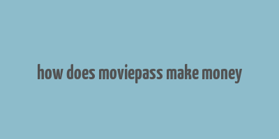 how does moviepass make money