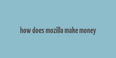 how does mozilla make money