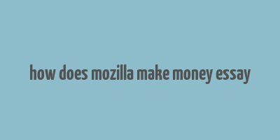 how does mozilla make money essay