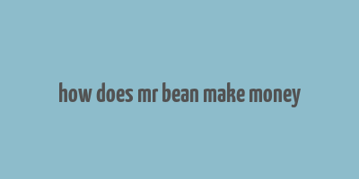 how does mr bean make money