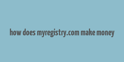 how does myregistry.com make money