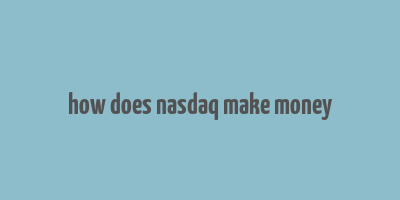 how does nasdaq make money