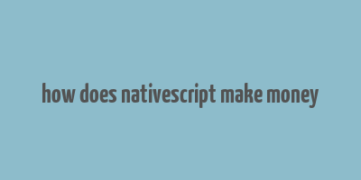 how does nativescript make money