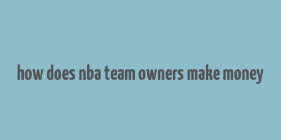 how does nba team owners make money