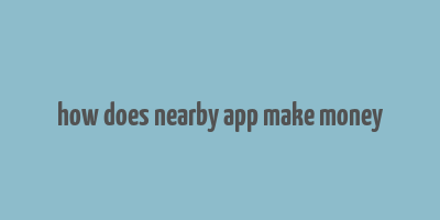 how does nearby app make money